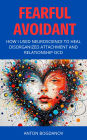 Fearful Avoidant: How I Used Neuroscience to Heal Disorganized Attachment and Relationship OCD