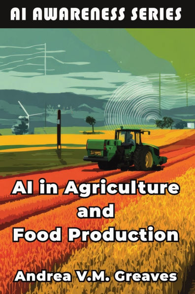 AI Agriculture and Food Production: How Is Transforming Farming, Systems, Agribusiness