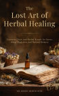 The Lost Art of Herbal Healing: Tinctures, Teas, and Herbal Rituals for Stress, Sleep, Digestion, and Natural Balance