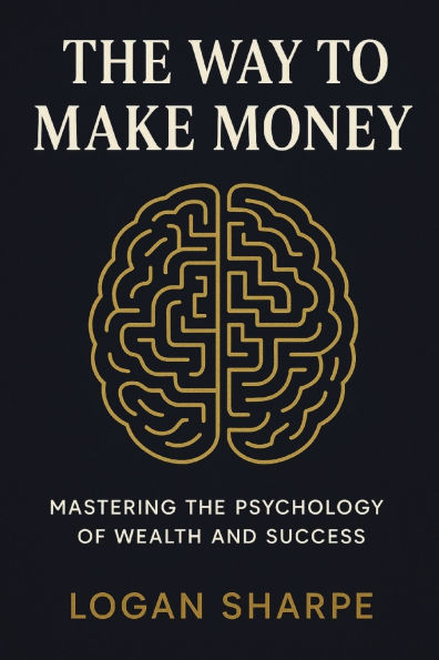 The Way to Make Money: Mastering the Psychology of Wealth and Success
