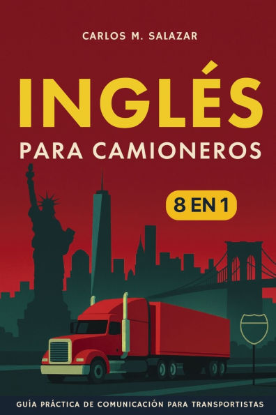 Inglï¿½s para camioneros: [8 in 1] Guï¿½a prï¿½ctica de comunicaciï¿½n para transportistas