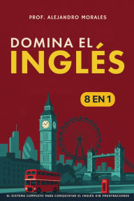 Title: Domina el inglÃ¯Â¿Â½s: [8 in 1] El sistema completo para conquistar el inglÃ¯Â¿Â½s sin frustraciones, Author: Prof Alejandro Morales