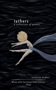 Title: Tethers A Collection of Poems, Author: Victoria Anders