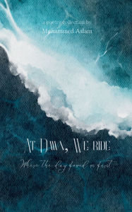 Title: At Dawn, We Ride Where the day found us first, Author: Muhammed Aslam