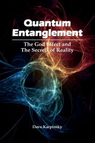 Title: Quantum Entanglement: The God Effect and the Secrets of Reality, Author: Dave Karpinsky