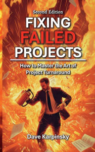 Title: Fixing Failed Projects: How to Master the Art of Project Turnaround, Author: Dave Karpinsky