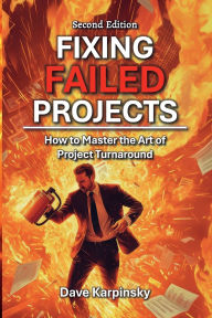 Title: Fixing Failed Projects: How to Master the Art of Project Turnaround, Author: Dave Karpinsky