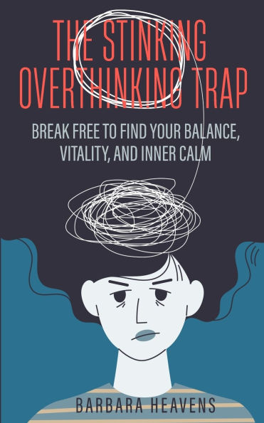 The Stinking Overthinking Trap: Break Free to Find Your Balance, Vitality, and Inner Calm