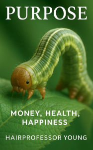 Title: Purpose: Money Health Happiness, Author: Young Hairprofessor