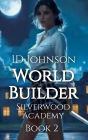 World Builder: Silverwood Academy Book 2