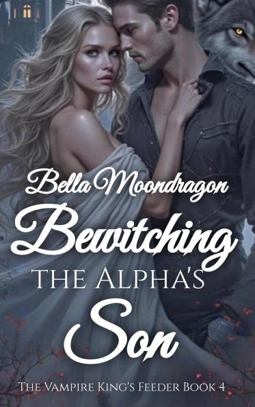 Bewitching the Alpha's Son: The Vampire King's Feeder Book 4