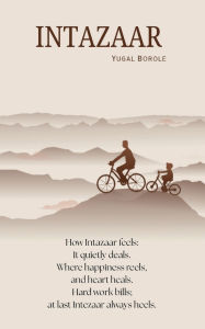 Title: Intazaar: How Intazaar feels: It quietly deals. Where happiness reels, And heart heals. Hard work bills; at last Intezaar always heals, Author: Yugal Borole