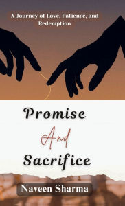 Title: Promise and Sacrifice: A Journey of Love, Patience, and Redemption, Author: Naveen Sharma