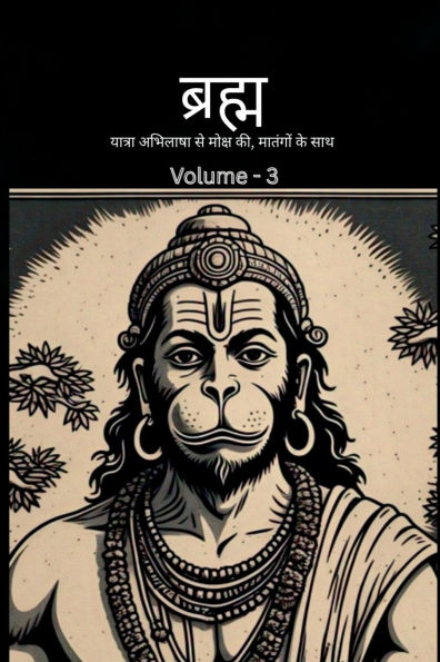 Bramh -- Journey from Desire to Liberation: Bramh - Journey from Desire to Liberation, Immortal Hanuman returns to deliver supreme knowledge through dialogs of Mahtangs - Volume 3