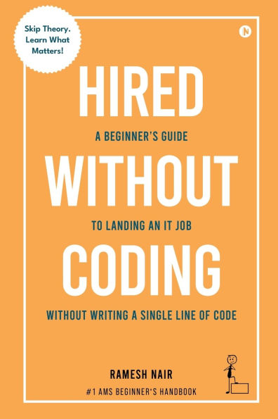 Hired Without Coding: a Beginner's Guide To Landing an IT Job Writing Single Line of Code