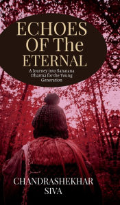 Title: Echoes of the Eternal: A Journey into Sanatana Dharma for the Young Generation, Author: Chandrashekhar Siva