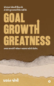 Title: Goal, Growth, Greatness: તમારા સપનાની 'ઓકાત' બદલવા માટેનો રોડમેપ, Author: Prashant Joshi