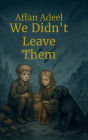 We Didn't Leave Them