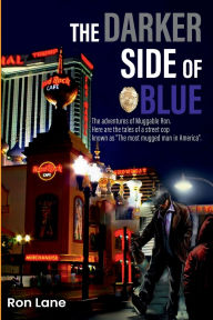 Title: The Darker Side Of Blue: The adventures of Muggable Ron. Here are the tales of a street cop known as The most mugged man in America, Author: Ron Lane