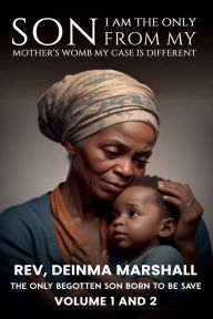 Title: I am the Only Son from My Mother's Womb; My Case is Different: The Only Begotten Son Born to be Save, Author: Rev. Deinma S. Marshall
