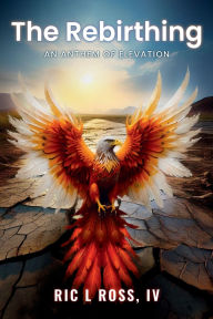 Title: The Rebirthing: An Anthem of Elevation, Author: Ric L Ross IV