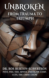 Title: Unbroken: From Trauma to Triumph, Author: Dr. Roslyn Burton Robertson