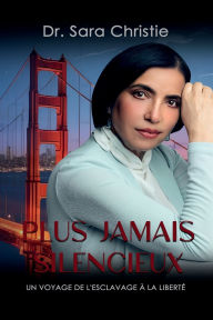 Title: Plus Jamais Silencieux: Un parcours de l'asservissement à la liberté, Author: Dr. Sara Christie