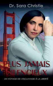 Title: Plus Jamais Silencieux: Un parcours de l'asservissement à la liberté, Author: Dr. Sara Christie