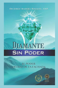 Title: Diamante Sin Poder: El Poder Detrï¿½s de la Fachada, Author: Jorge Madera Rosales Amp