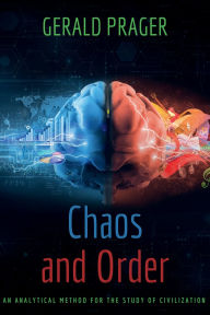 Title: Chaos and Order: An Analytical Method for the Study of Civilization, Author: Gerald Prager