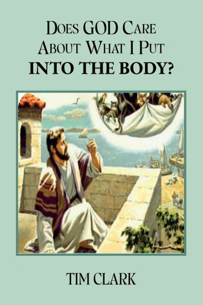 DOES GOD CARE ABOUT WHAT I PUT INTO THE BODY?