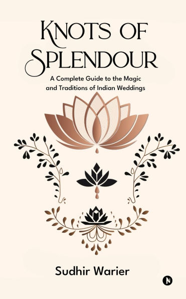 Knots of Splendour: A Complete Guide to the Magic and Traditions Indian Weddings