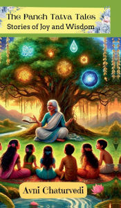 Title: The Panch Tatva Tales: Stories of Joy and Wisdom, Author: Avni Chaturvedi