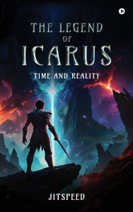Title: The Legend of Icarus: Time and Reality, Author: Jitspeed