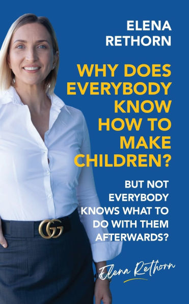 Why Does Everybody Know How To Make Children?: But Not Knows What Do With Them Afterwards?
