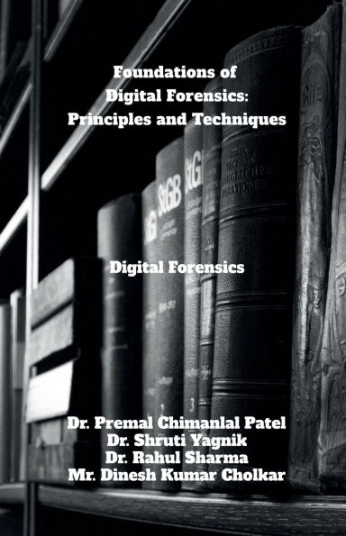 Foundations of Digital Forensics: Principles and Techniques: Forensics