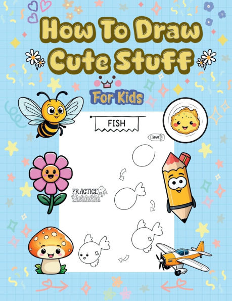 How To Draw Cute Stuff: 101 Simple & Easy Step-by-Step Guide Everything For Kids (Kawaii World)