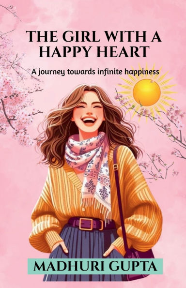 The girl with A happy heart: journey towards infinite happiness