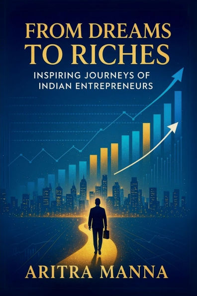 From Dreams to Riches: Inspiring Journeys of Indian Entrepreneurs