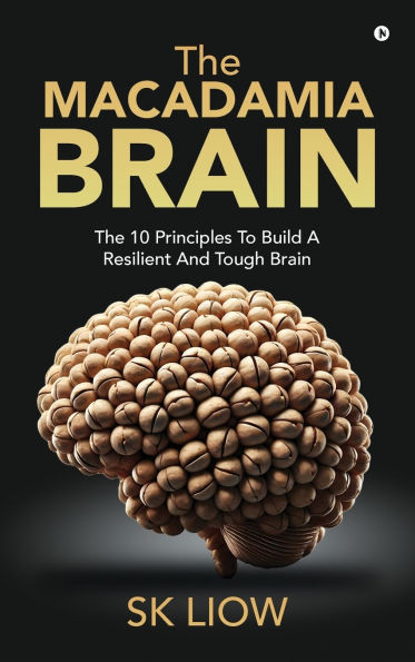 The Macadamia Brain: The 10 principles to build a resilient and tough brain: The 10 principles to build a resilient and tough brain