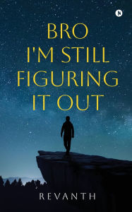 Title: Bro I'm Still Figuring It Out, Author: Revanth