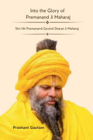 Title: Into The Glory Of Premanand ji Maharaj, Author: Prashant Gautam