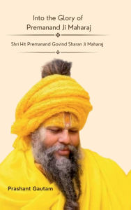 Title: Into The Glory Of Premanand ji Maharaj, Author: Prashant Gautam