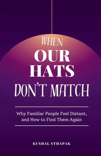 When Our Hats Don't Match: Why Familiar People Feel Distant, and How to Find Them Again