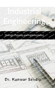 Title: Industrial Engineering: Strategic Planning and Implementation, Author: Dr Kunwar Sandip