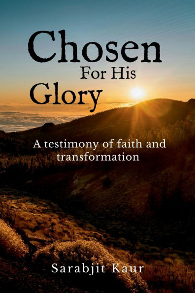 Chosen For His Glory: A Testimony of Faith and Transformation