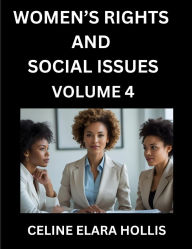 Title: Women's Rights, Life, and Social Issues (Part 4)- Short Essays on Women's Lives, Bodies, Careers, Thoughts, Sexuality, and Inner Worlds, Navigating Life, Health, Work, Selfhood and Desire in Essays, A Woman's Atlas, Mapping Life, Ambition, and Intimacy, Author: Celine Elara Hollis