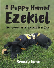 Title: A Puppy Named Ezekiel: The Adventures of Ezekiel's First Year, Author: Brandy Laree