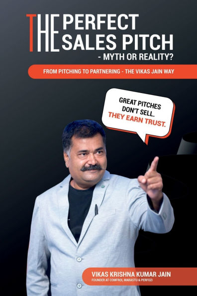 The Perfect Sales Pitch: Myth or Reality?: From Pitching to Partnering-The Vikas Jain Way
