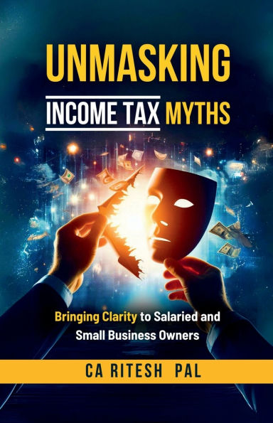 Unmasking Income Tax Myths: Bringing Clarity to Salaried and Small Business Owners